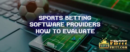 Sports Betting Software Providers: How to Evaluate